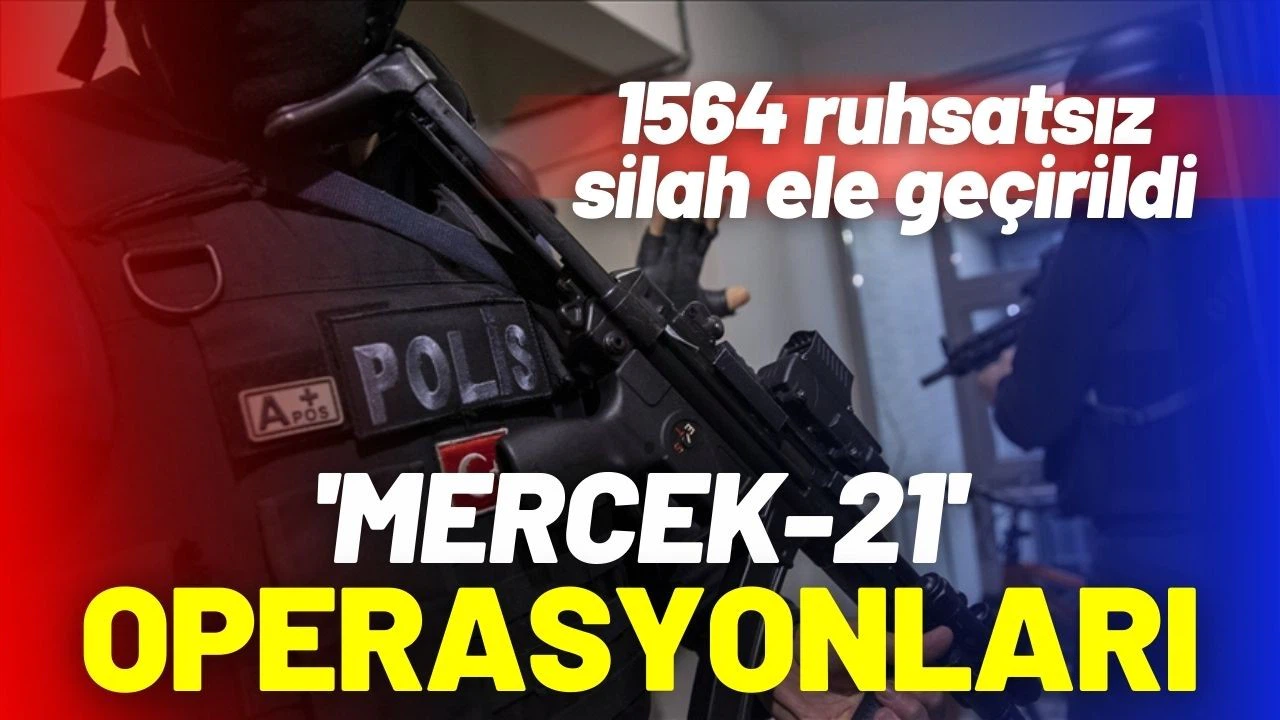 75 ilde 'Mercek-21' operasyonlarında 1564 ruhsatsız silah ele geçirildi