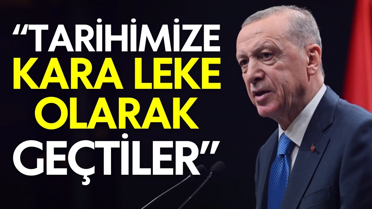 Cumhurbaşkanı Erdoğan: Tarihimize kara leke olarak geçtiler