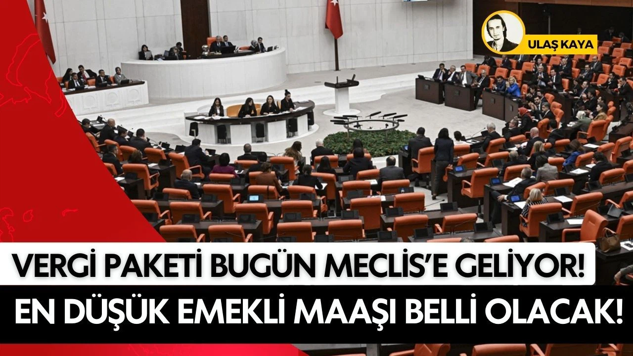 Vergi paketi bugün Meclis'e geliyor!