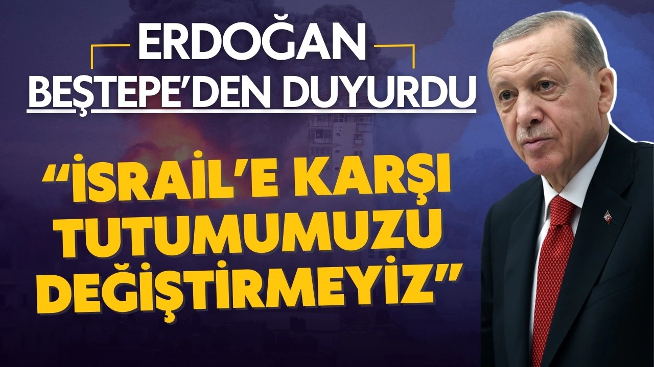 Cumhurbaşkanı Erdoğan: İsrail'e karşı tutumumuzu değiştirmeyiz