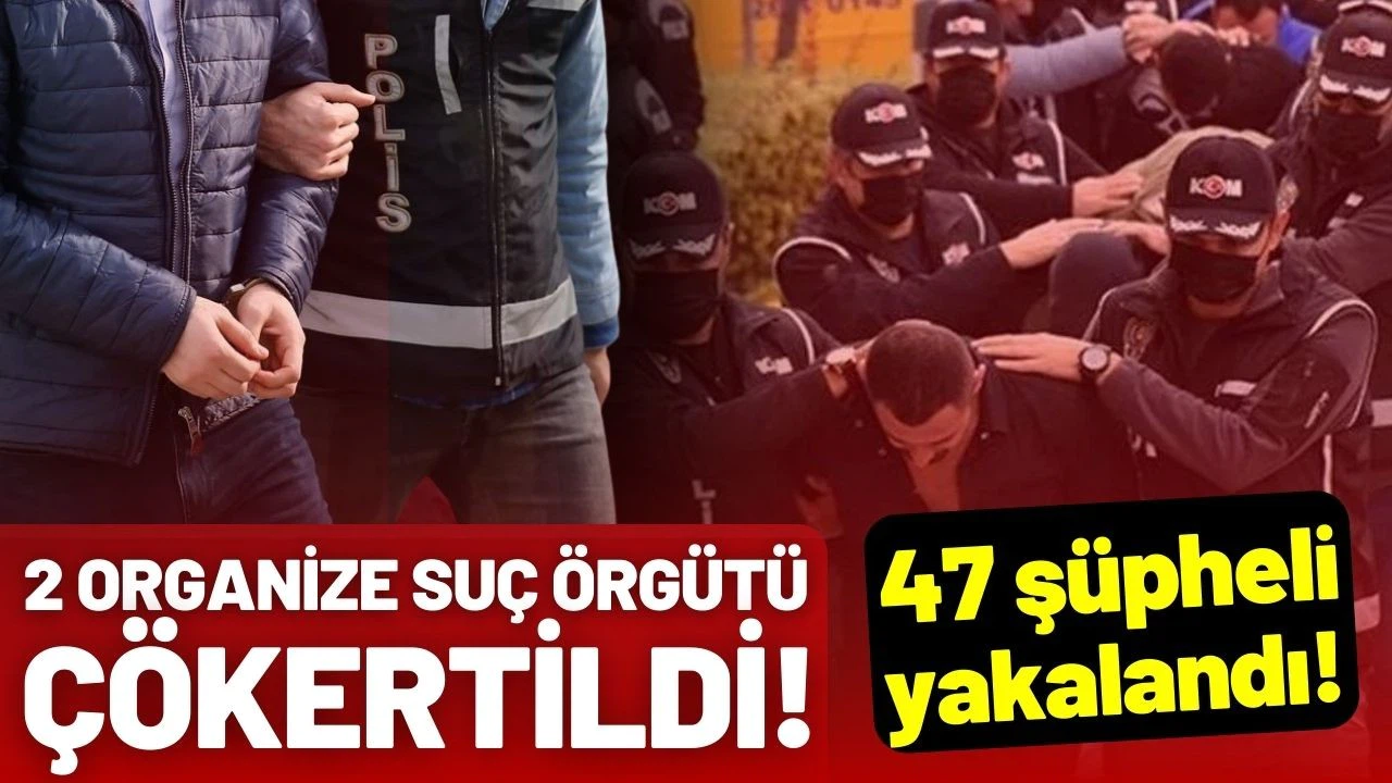 2 ayrı organize suç örgütü çökertildi!