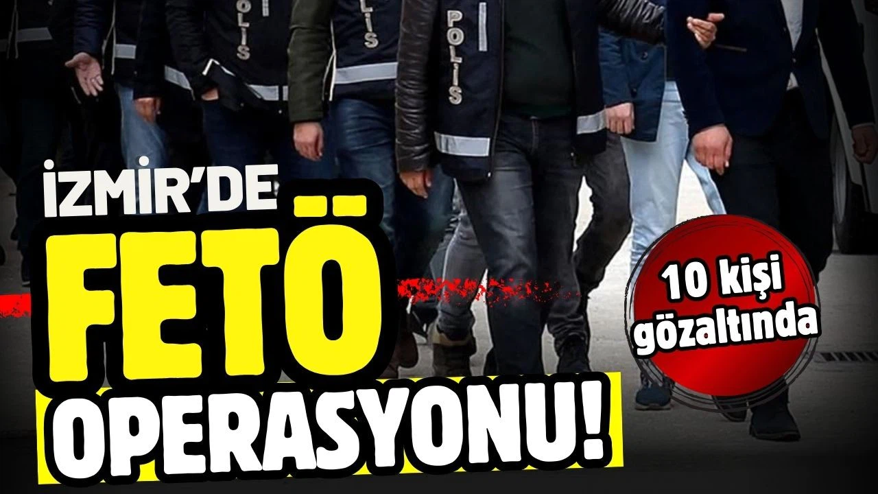 İzmir merkezli FETÖ operasyonunda 10 gözaltı
