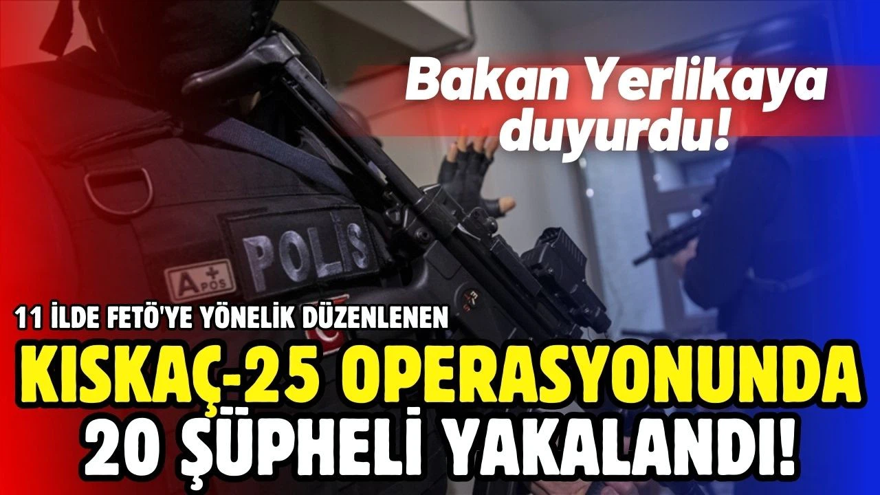 FETÖ'ye yönelik "Kıskaç-25" operasyonlarında 20 şüpheli yakalandı