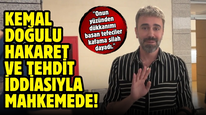 Kemal Doğulu hakaret ve tehdit iddiasıyla mahkemede!