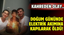 Kahreden olay: Doğum gününde elektrik akımına kapılıp öldü!