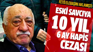FETÖ elebaşını aklayan eski savcıya 10 yıl 6 ay hapis