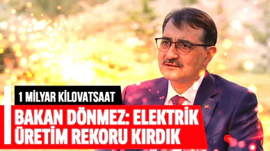 Bakan Dönmez: Elektrik üretim rekoru kırdık