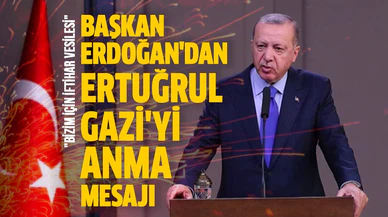 Erdoğan'dan Ertuğrul Gazi'yi anma mesajı: Bizim için iftihar vesilesidir