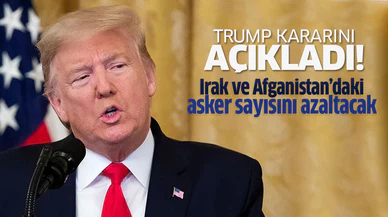 Trump, Irak ve Afganistan'daki asker sayısını azaltacaklarını açıkladı