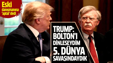 Trump: Bolton'ı dinleseydim şu anda 5. dünya savaşındaydık