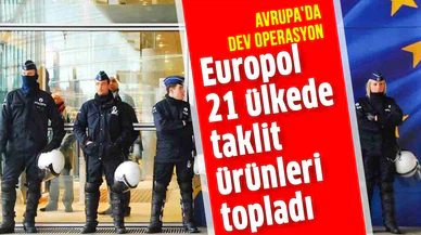 Europol'den 21 ülkede taklit ürün operasyonu