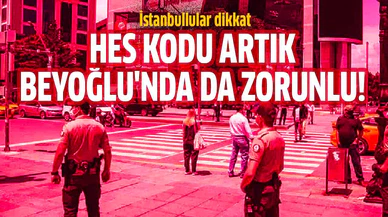 İstanbullular dikkat! HES kodu artık Beyoğlu'nda da zorunlu!