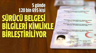 İçişleri Bakanlığı: 5 günde 120 bin 695 kişinin sürücü belgesi bilgileri kimliğiyle birleştirildi