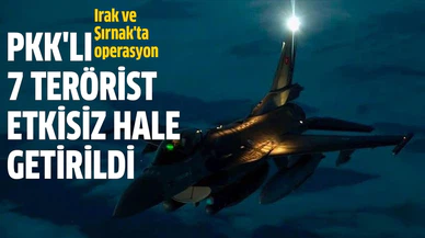 Irak'ın kuzeyi ve Şırnak'ta PKK'lı 7 terörist etkisiz hale getirildi