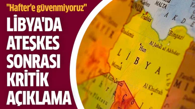 Libya'da ateşkes sonrası kritik açıklama