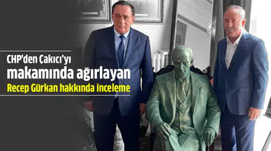CHP'den Çakıcı'yı makamında ağırlayan Recep Gürkan hakkında inceleme