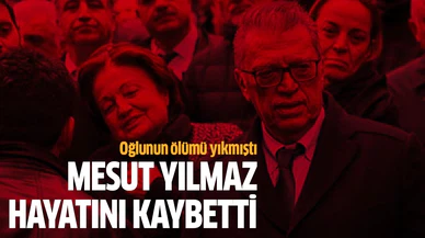Eski Başbakan Mesut Yılmaz hayatını kaybetti