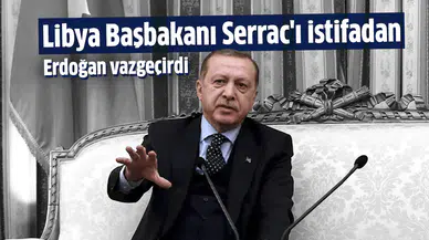 Libya Başbakanı Serrac'ı istifadan Erdoğan vazgeçirdi