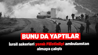 İsrail askerleri yaralı Filistinliyi ambulanstan almaya çalıştı