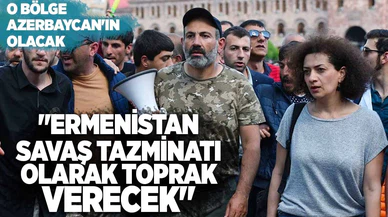 Ermenistan savaş tazminatı olarak toprak verecek!