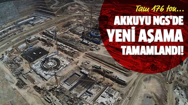 Akkuyu NGS'de yeni aşama tamamlandı! Tam 176 ton...