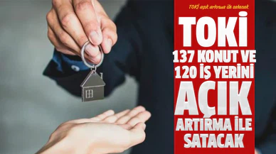 TOKİ 137 konut ve 120 iş yerini açık artırma ile satacak