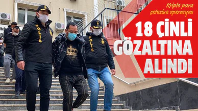 18 Çinli gözaltına alındı
