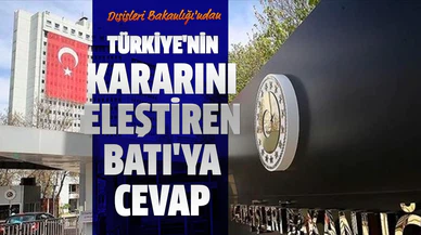 Dışişleri Bakanlığı'ndan Türkiye'nin kararını eleştiren Batı'ya cevap