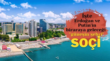 İşte Erdoğan ve Putin'in bir araya geleceği "güneşin şehri"  SOÇİ