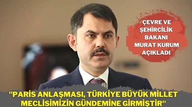 Çevre ve Şehircilik Bakanı Murat Kurum; "Paris Anlaşması'na taraf olacağız"