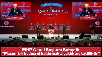 Bahçeli "Masum bir kadına el kaldırmak alçaklıktır, katilliktir"