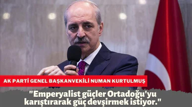 Numan Kurtulmuş, "Emperyalist güçler Ortadoğu'yu karıştırarak güç devşirmek istiyor"
