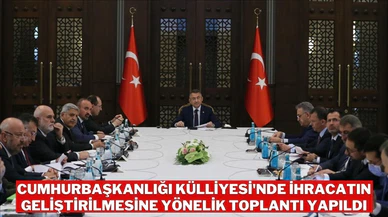 Cumhurbaşkanlığı Külliyesi'nde ihracatın geliştirilmesine yönelik toplantı yapıldı