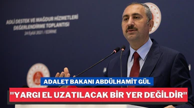 Adalet Bakanı Abdülhamit Gül, "Yargı; milletin yargısıdır. Yargı; asla el uzatılacak bir yer değildir.