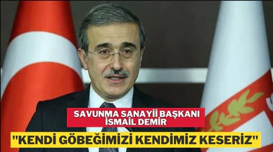 Savunma Sanayii Başkanı Prof. Dr. İsmail Demir, "Kendi göbeğimizi kendimiz keseriz"