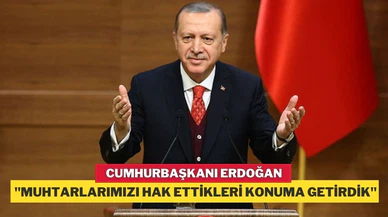 Cumhurbaşkanı Erdoğan: Muhtarlarımızı hak ettikleri konuma getirdik