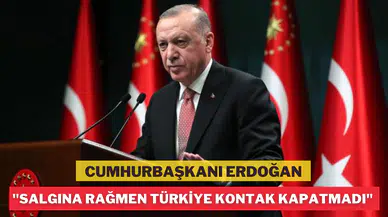 Cumhurbaşkanı Erdoğan: Salgına rağmen Türkiye kontak kapatmadı