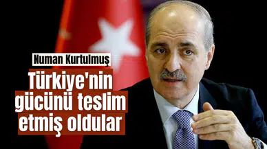 Numan Kurtulmuş: Türkiye'nin gücünü teslim etmiş oldular.