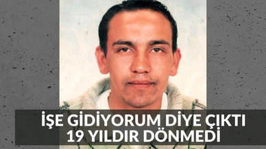 19 yıl önce evden çıktı, bir daha haber alınamadı