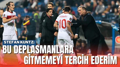 Kuntz: Portekiz ve İtalya deplasmanlarına gitmemeyi tercih ederim