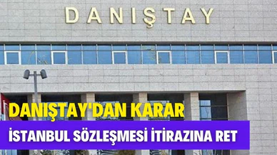 Danıştay'dan 'İstanbul Sözleşmesi' itirazına ret