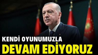 Erdoğan; "Kendi oyun planımızla devam ediyoruz"