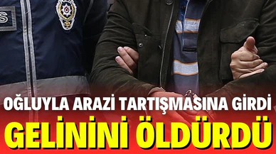 Oğluyla arazi kavgasına tutuştu, gelinini vurdu!