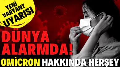 Omicron varyantı hakkında neler biliyoruz?