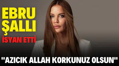Ebru Şallı isyan etti; "Azıcık Allah korkunuz olsun"