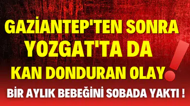 Yozgat'tan korkunç iddia! Annesi 1 aylık bebeğini sobada yaktı!