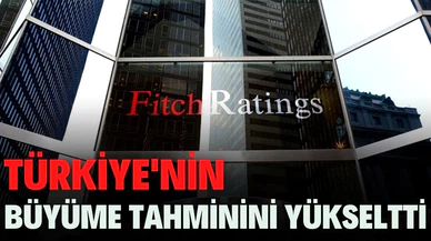 Fitch, Türkiye'nin büyüme tahminini yükseltti