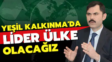 Murat Kurum; "Yeşil kalkınma devriminde lider ülke olacağız"