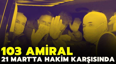 103 emekli amiral 21 Mart'ta hakim karşısına çıkıyor