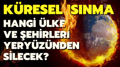 Küresel ısınma hangi ülke ve şehirleri yeryüzünden silecek?